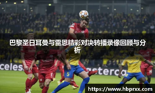 巴黎圣日耳曼与雷恩精彩对决转播录像回顾与分析