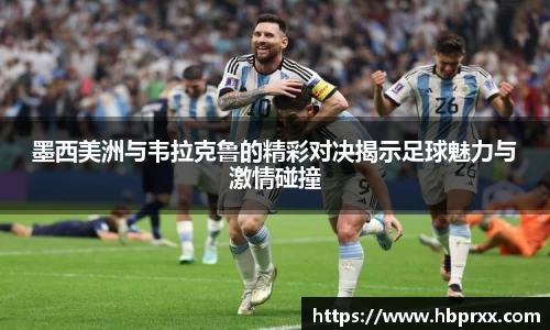 墨西美洲与韦拉克鲁的精彩对决揭示足球魅力与激情碰撞